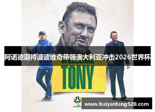 阿诺德期待波波维奇带领澳大利亚冲击2026世界杯